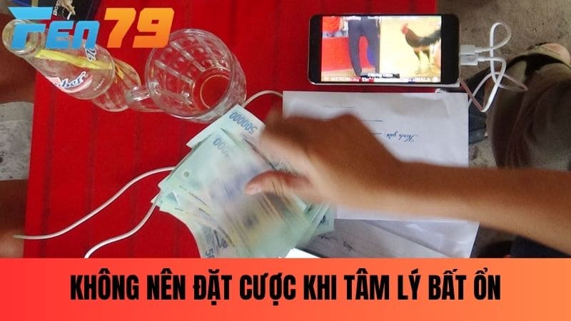 Không nên đặt cược khi tâm lý không được ổn định